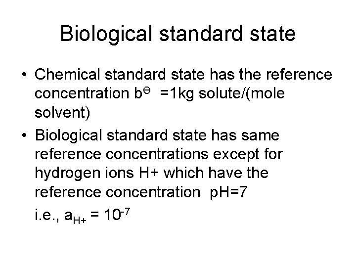 Biological standard state • Chemical standard state has the reference concentration bӨ =1 kg