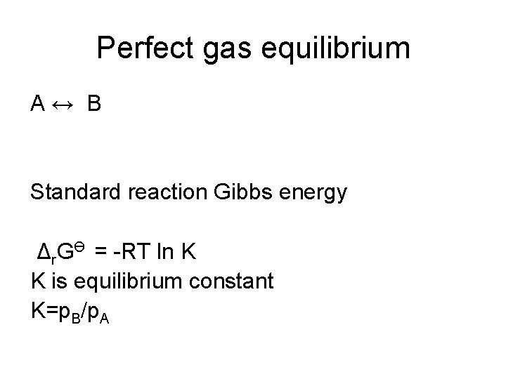 Perfect gas equilibrium A↔ B Standard reaction Gibbs energy Δr. GӨ = -RT ln