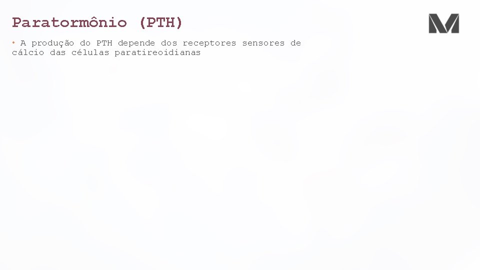 Paratormônio (PTH) • A produção do PTH depende dos receptores sensores de cálcio das