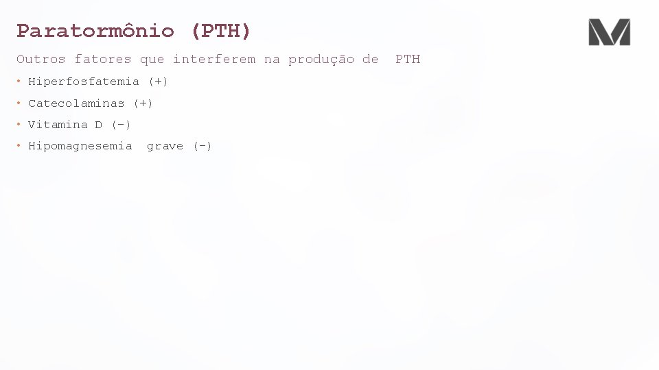 Paratormônio (PTH) Outros fatores que interferem na produção de • Hiperfosfatemia (+) • Catecolaminas