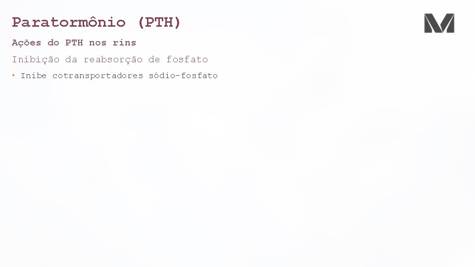 Paratormônio (PTH) Ações do PTH nos rins Inibição da reabsorção de fosfato • Inibe