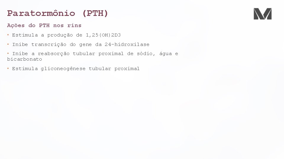 Paratormônio (PTH) Ações do PTH nos rins • Estimula a produção de 1, 25(OH)2