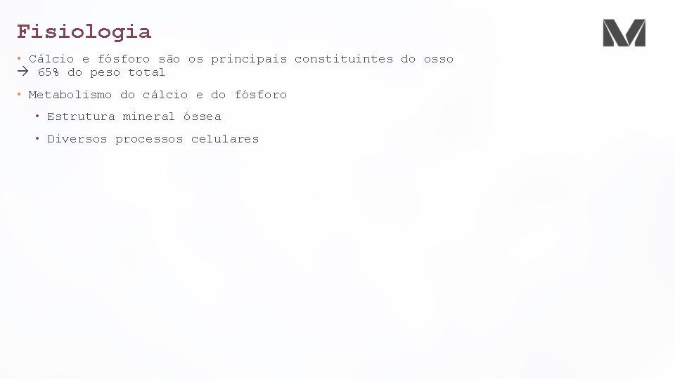 Fisiologia • Cálcio e fósforo são os principais constituintes do osso 65% do peso