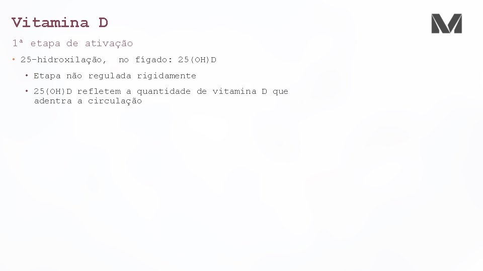 Vitamina D 1ª etapa de ativação • 25 -hidroxilação, no fígado: 25(OH)D • Etapa