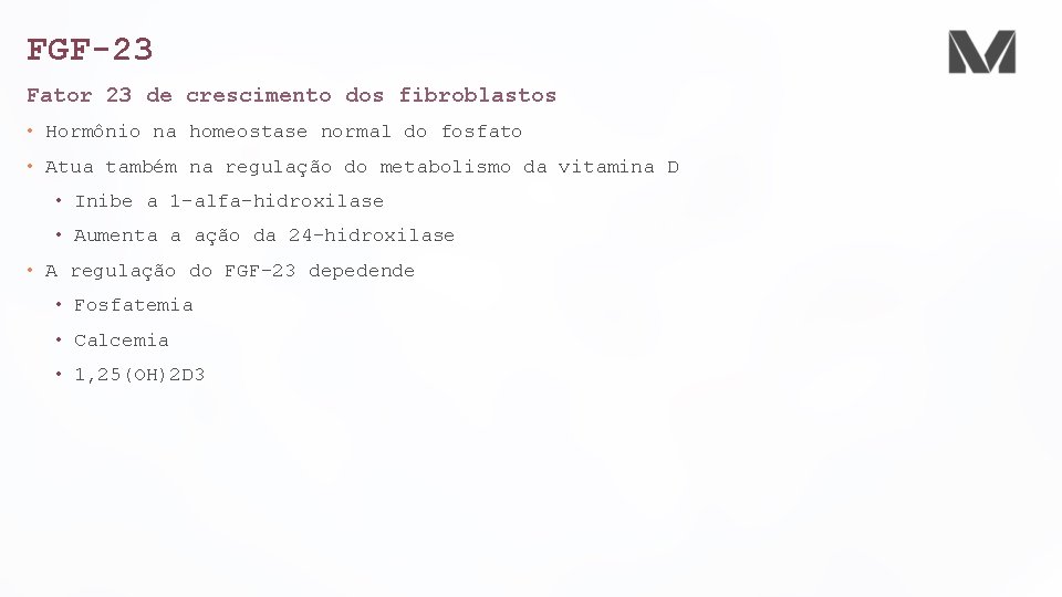 FGF-23 Fator 23 de crescimento dos fibroblastos • Hormônio na homeostase normal do fosfato