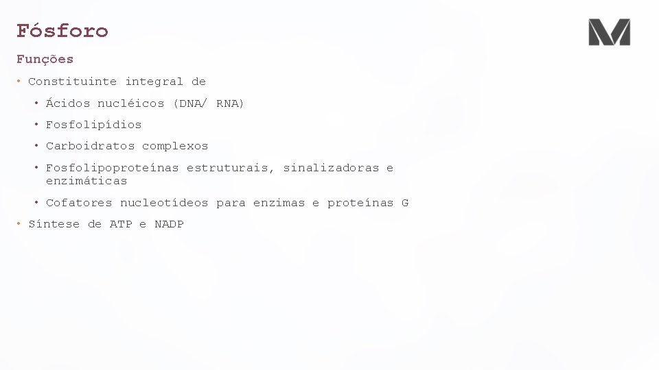 Fósforo Funções • Constituintegral de • Ácidos nucléicos (DNA/ RNA) • Fosfolipídios • Carboidratos