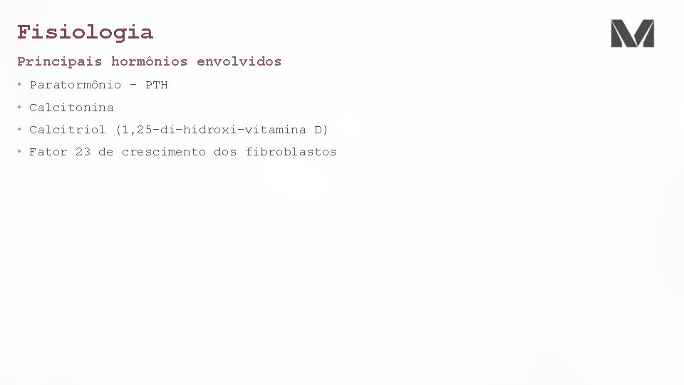 Fisiologia Principais hormônios envolvidos • Paratormônio – PTH • Calcitonina • Calcitriol (1, 25