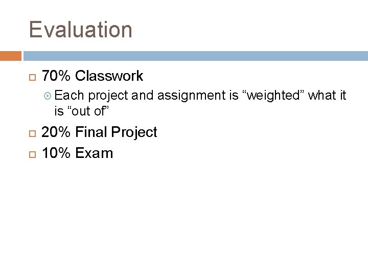 Evaluation 70% Classwork Each project and assignment is “weighted” what it is “out of”