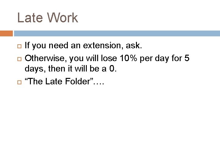 Late Work If you need an extension, ask. Otherwise, you will lose 10% per