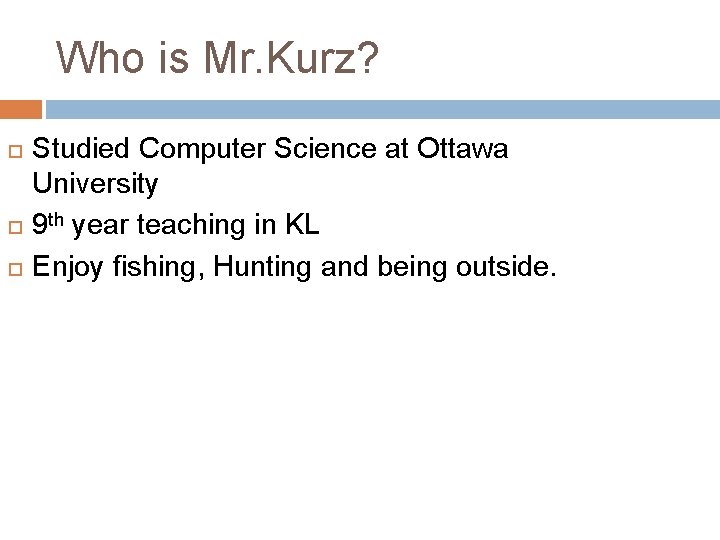 Who is Mr. Kurz? Studied Computer Science at Ottawa University 9 th year teaching