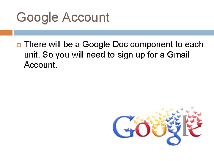 Google Account There will be a Google Doc component to each unit. So you