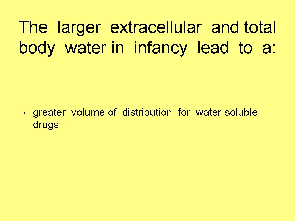 The larger extracellular and total body water in infancy lead to a: • greater