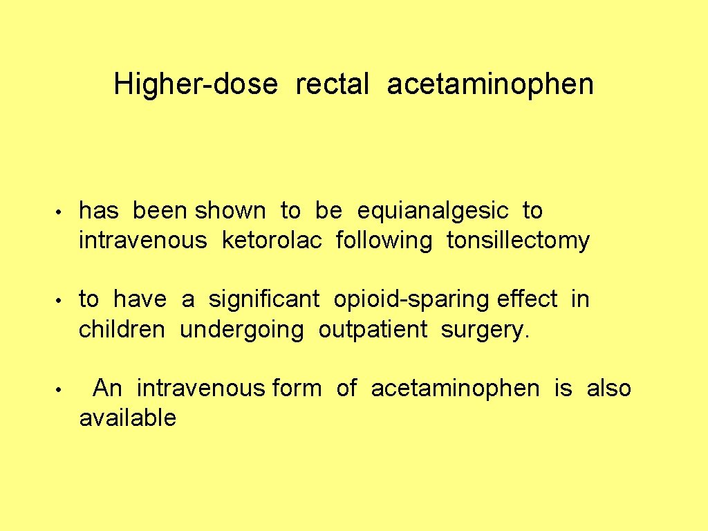 Higher-dose rectal acetaminophen • has been shown to be equianalgesic to intravenous ketorolac following