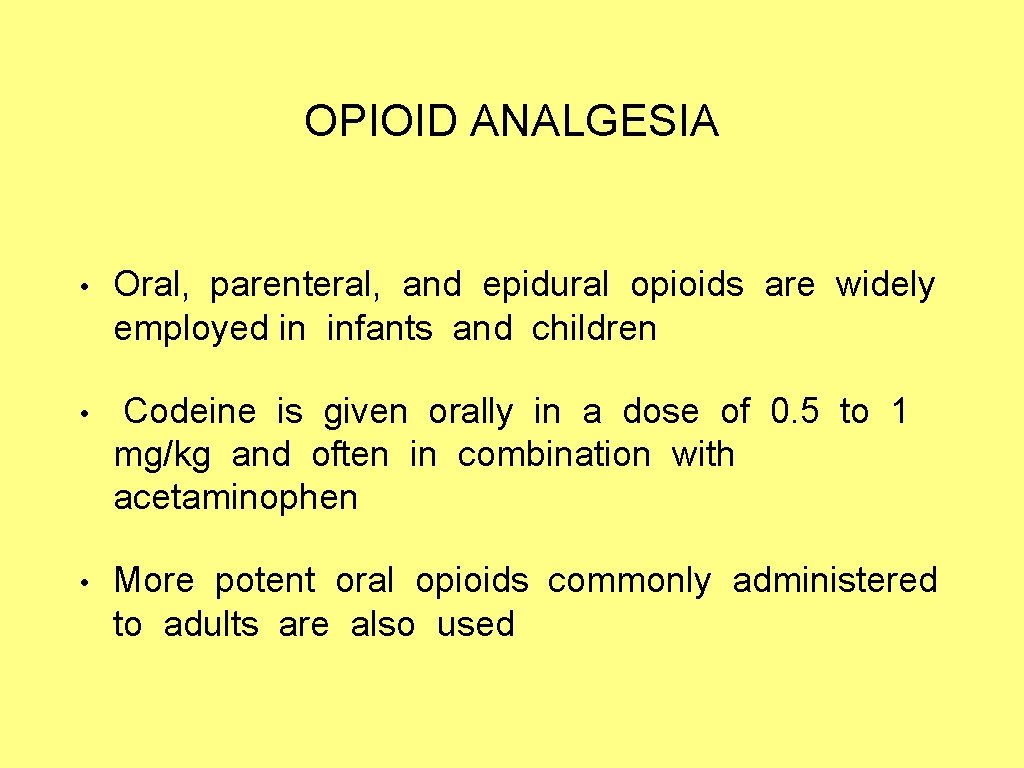 OPIOID ANALGESIA • Oral, parenteral, and epidural opioids are widely employed in infants and