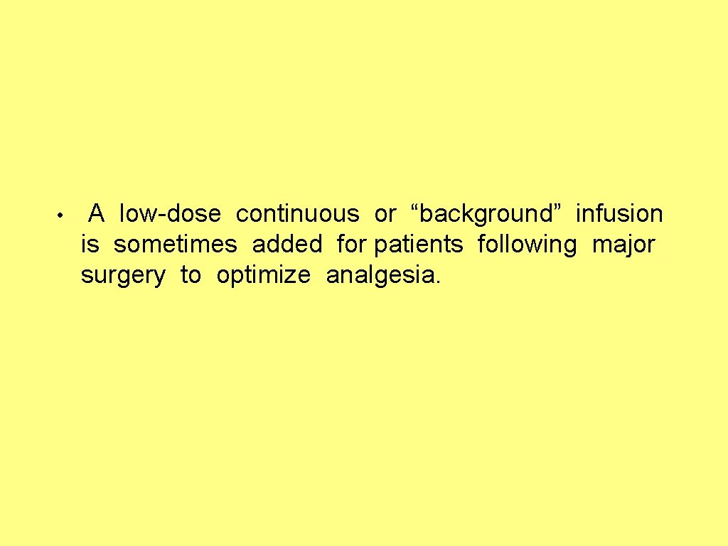  • A low-dose continuous or “background” infusion is sometimes added for patients following