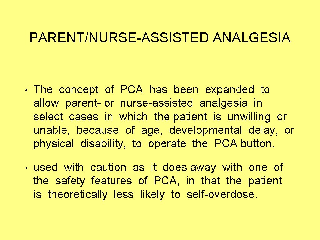 PARENT/NURSE-ASSISTED ANALGESIA • The concept of PCA has been expanded to allow parent- or
