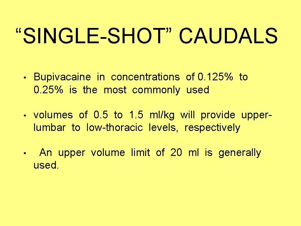 “SINGLE-SHOT” CAUDALS • Bupivacaine in concentrations of 0. 125% to 0. 25% is the