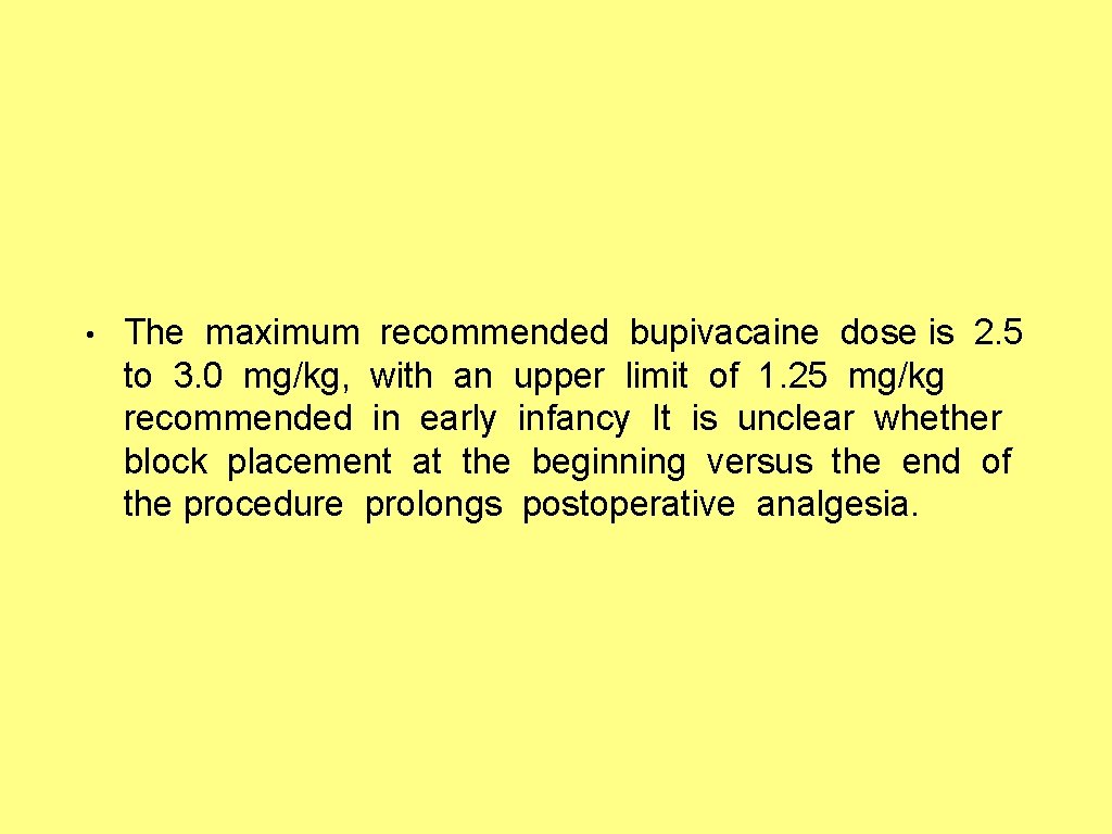  • The maximum recommended bupivacaine dose is 2. 5 to 3. 0 mg/kg,