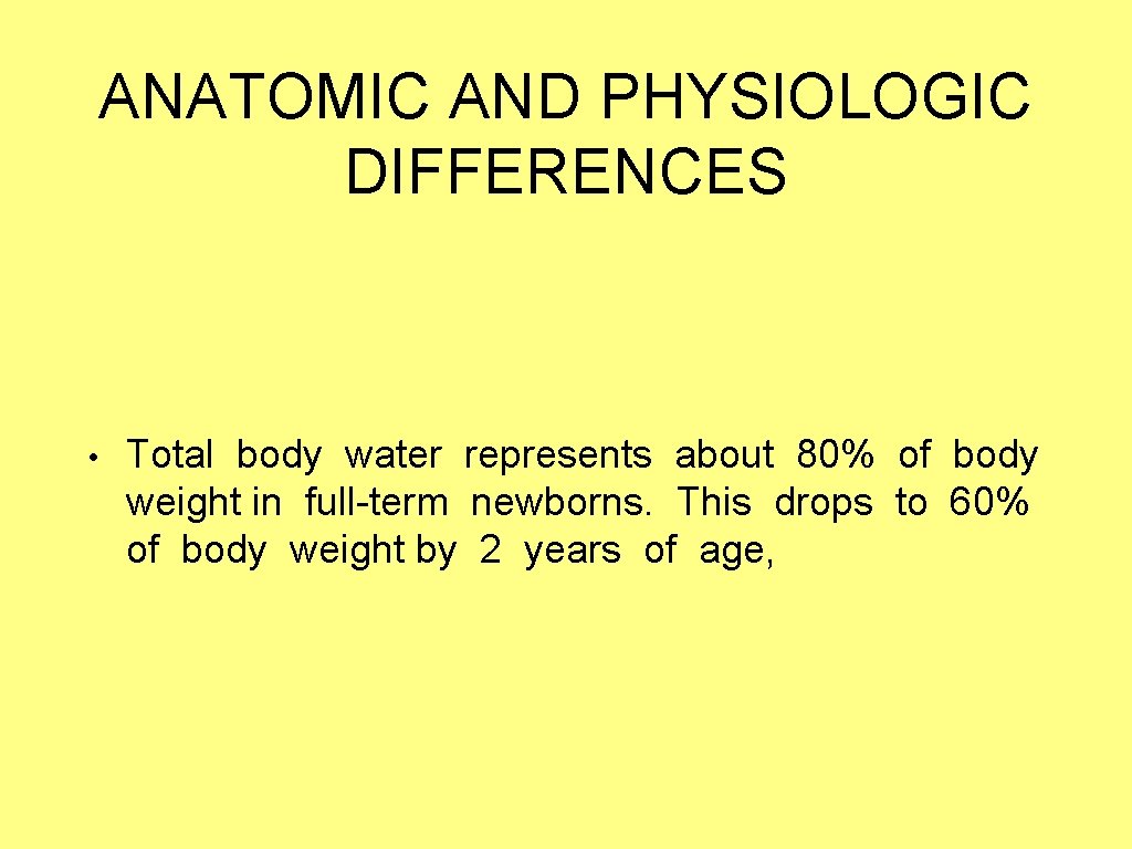 ANATOMIC AND PHYSIOLOGIC DIFFERENCES • Total body water represents about 80% of body weight