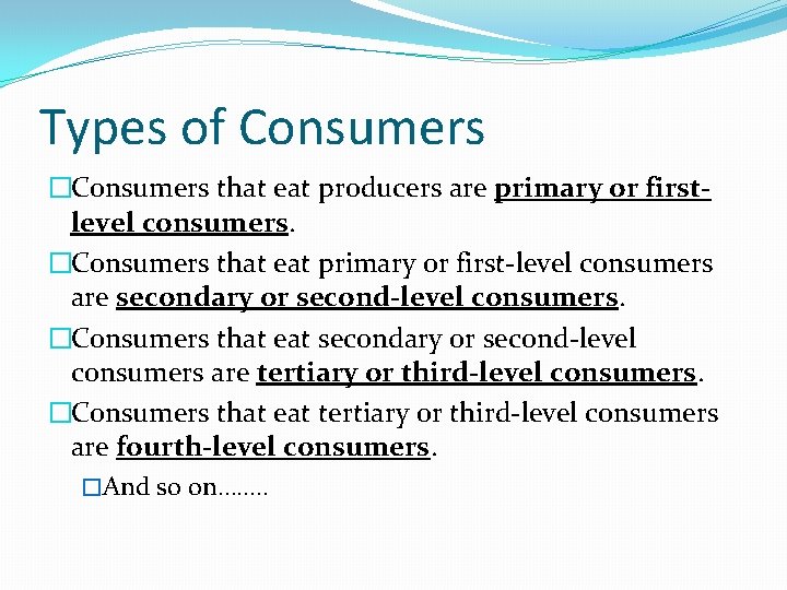 Types of Consumers �Consumers that eat producers are primary or firstlevel consumers. �Consumers that