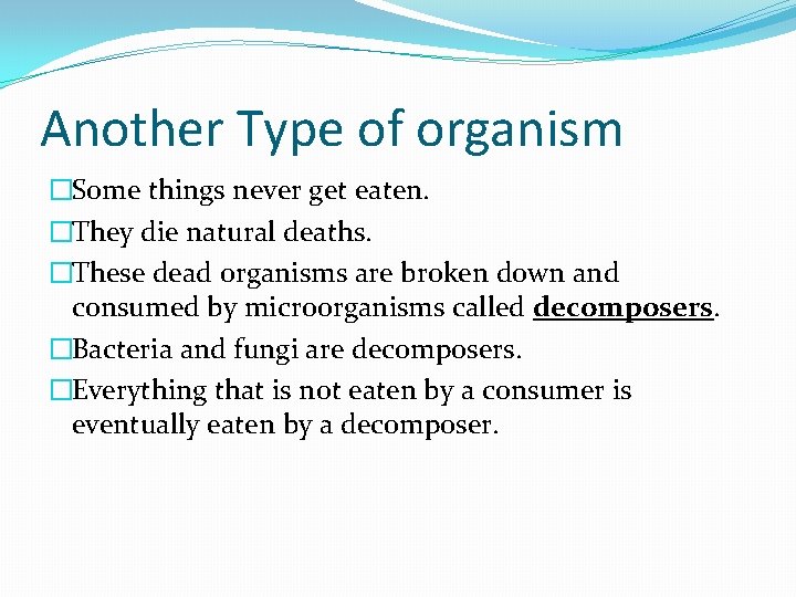 Another Type of organism �Some things never get eaten. �They die natural deaths. �These