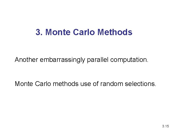 3. Monte Carlo Methods Another embarrassingly parallel computation. Monte Carlo methods use of random