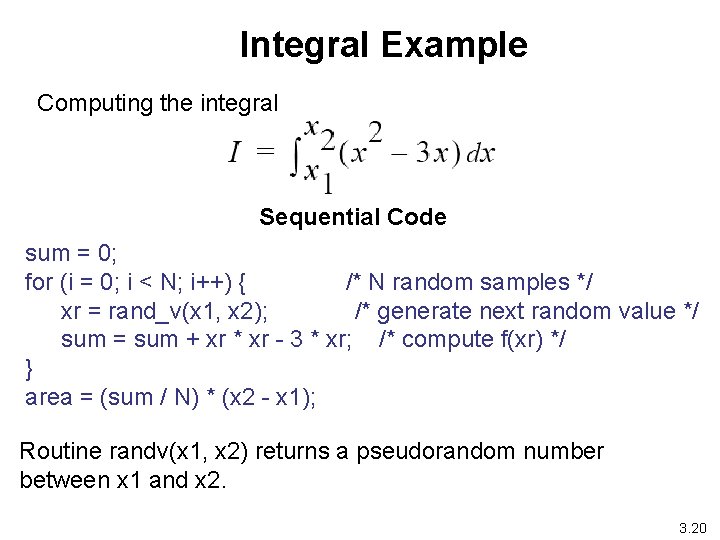 Integral Example Computing the integral Sequential Code sum = 0; for (i = 0;