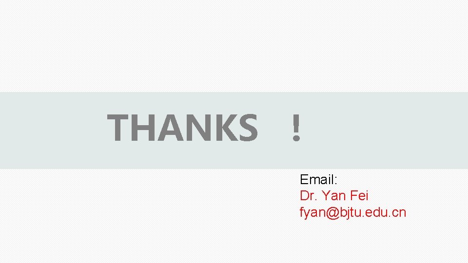 THANKS ! Email: Dr. Yan Fei fyan@bjtu. edu. cn 