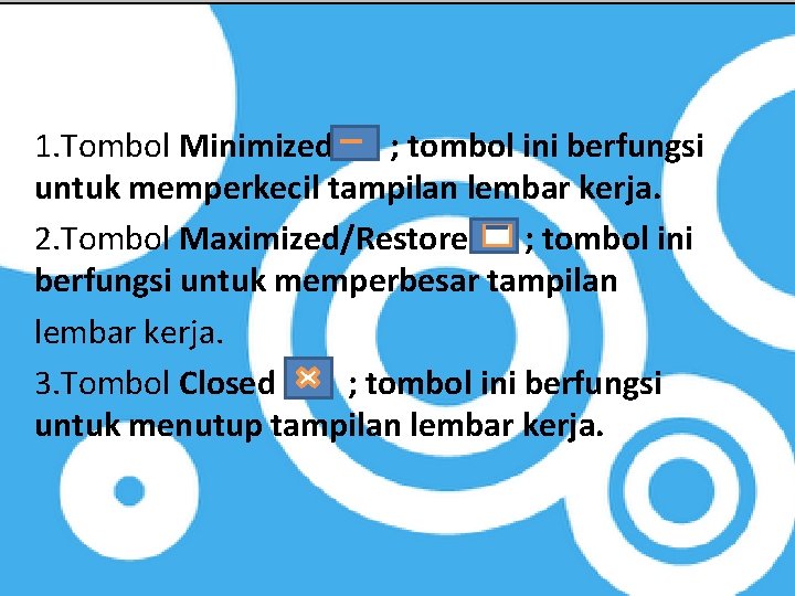 1. Tombol Minimized ; tombol ini berfungsi untuk memperkecil tampilan lembar kerja. 2. Tombol 1. Tombol Minimized ; tombol ini berfungsi untuk memperkecil tampilan lembar kerja. 2. Tombol