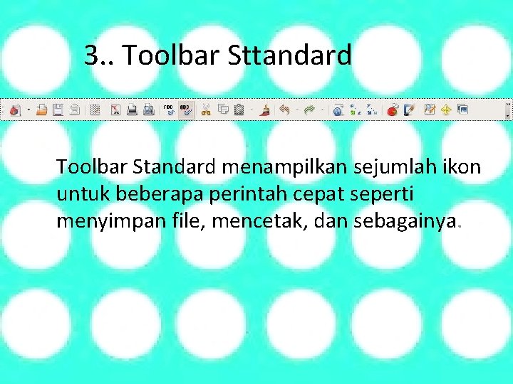 3. . Toolbar Sttandard Toolbar Standard menampilkan sejumlah ikon untuk beberapa perintah cepat seperti