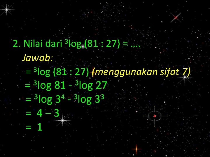 2. Nilai dari 3 log (81 : 27) = …. Jawab: = 3 log