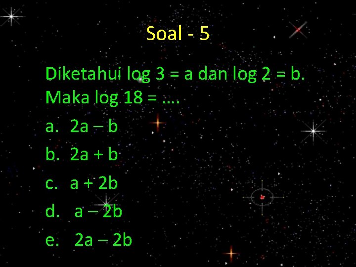 Soal - 5 Diketahui log 3 = a dan log 2 = b. Maka