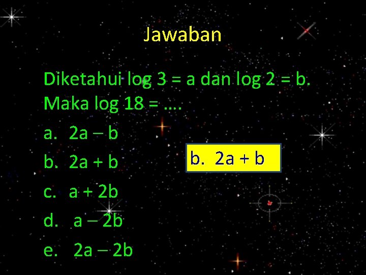 Jawaban Diketahui log 3 = a dan log 2 = b. Maka log 18