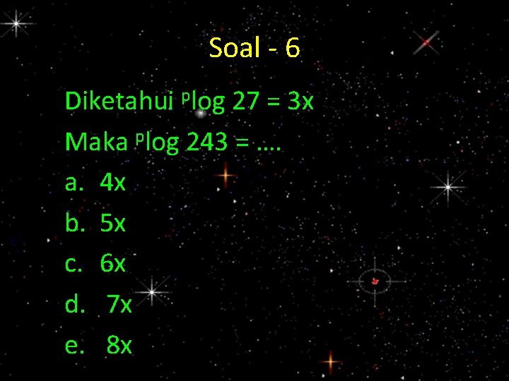 Soal - 6 Diketahui plog 27 = 3 x Maka plog 243 = ….