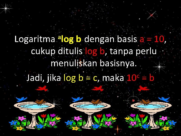 Logaritma alog b dengan basis a = 10, cukup ditulis log b, tanpa perlu