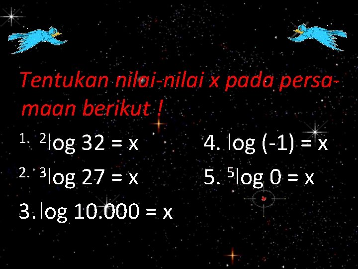 Tentukan nilai-nilai x pada persamaan berikut ! 1. 2 log 32 = x 4.