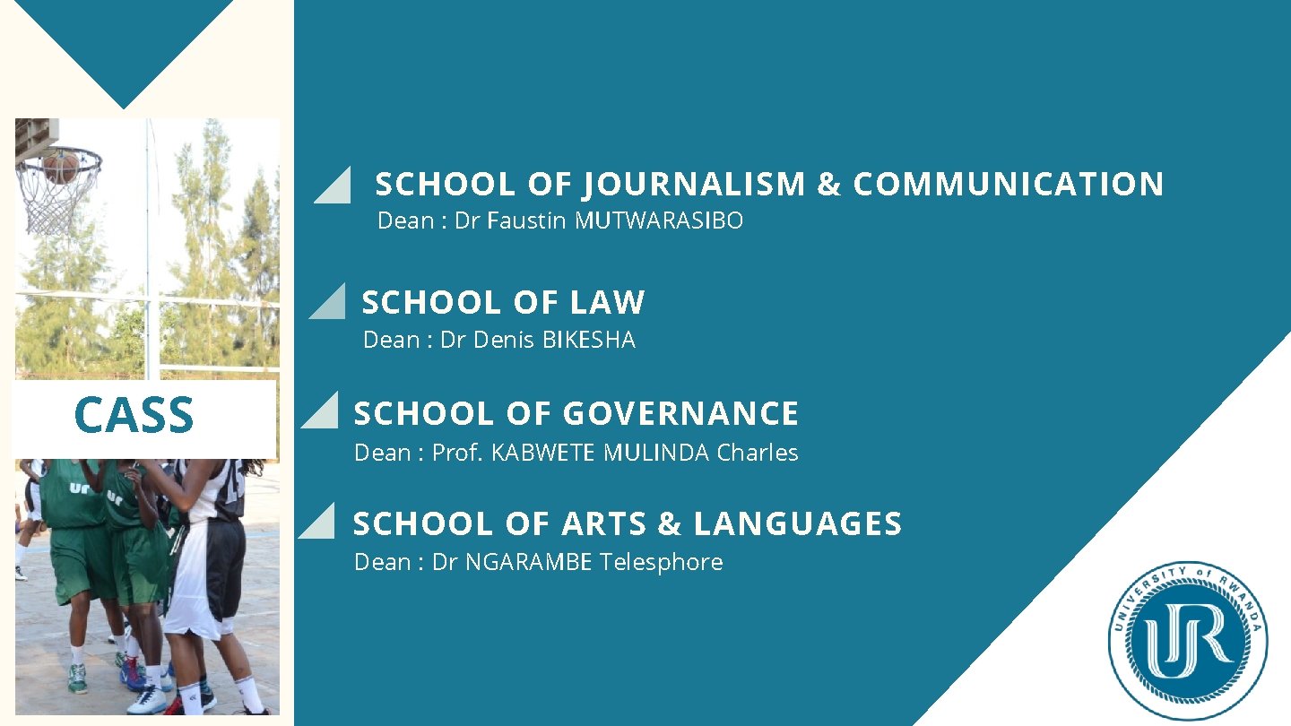 SCHOOL OF JOURNALISM & COMMUNICATION Dean : Dr Faustin MUTWARASIBO SCHOOL OF LAW Dean