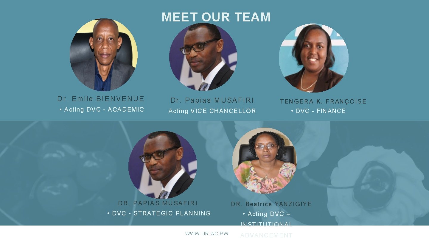 MEET OUR TEAM Dr. Emile BIENVENUE Dr. Papias MUSAFIRI • Acting DVC - ACADEMIC