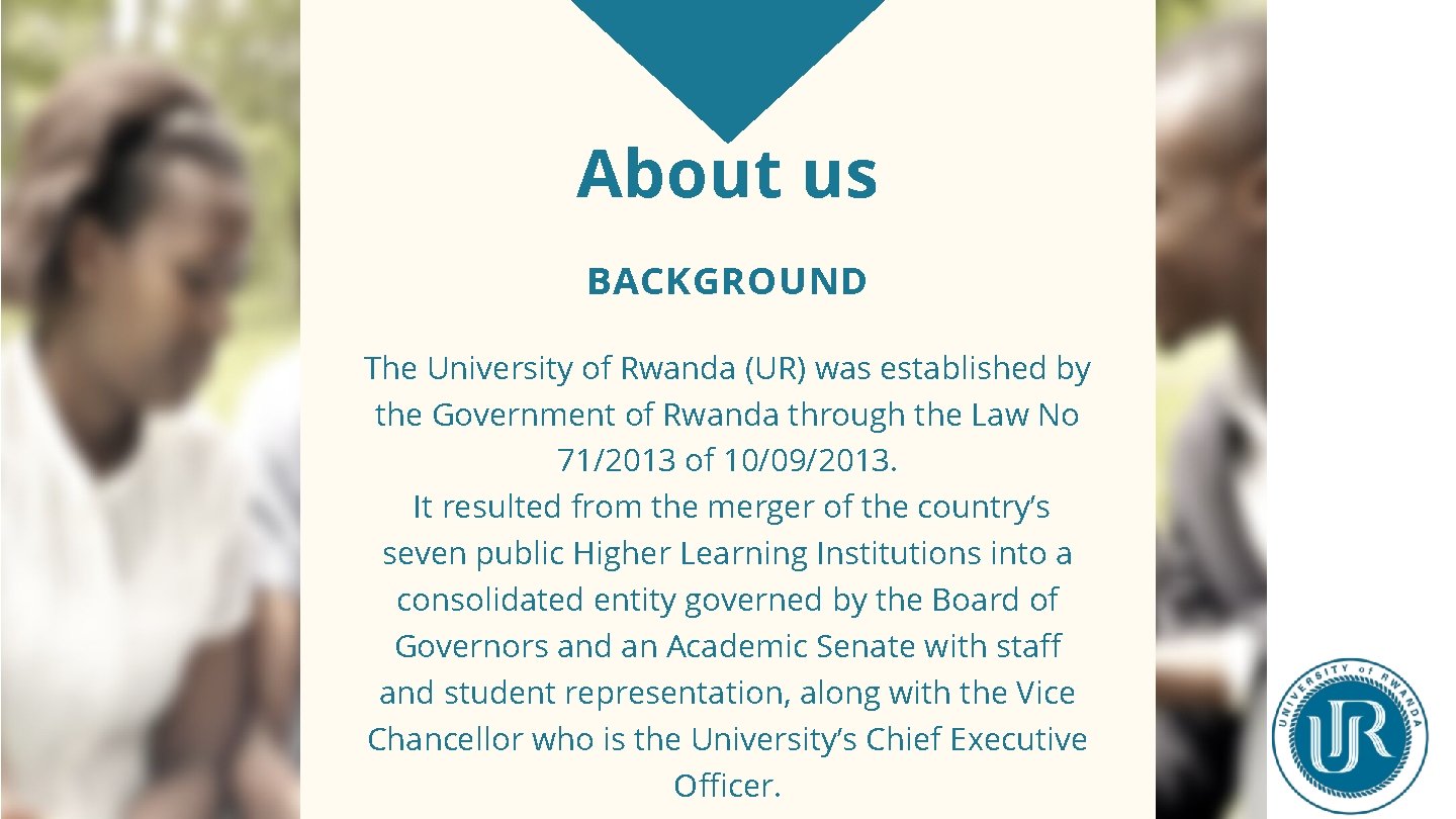 About us BACKGROUND The University of Rwanda (UR) was established by the Government of