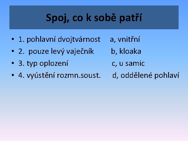 Spoj, co k sobě patří • • 1. pohlavní dvojtvárnost 2. pouze levý vaječník