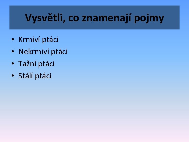 Vysvětli, co znamenají pojmy • • Krmiví ptáci Nekrmiví ptáci Tažní ptáci Stálí ptáci