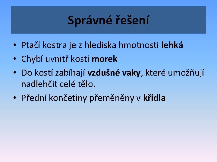 Správné řešení • Ptačí kostra je z hlediska hmotnosti lehká • Chybí uvnitř kostí