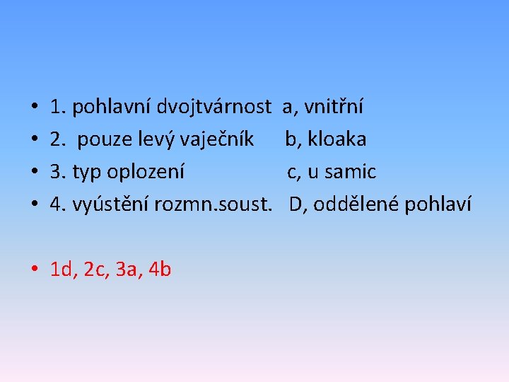  • • 1. pohlavní dvojtvárnost 2. pouze levý vaječník 3. typ oplození 4.