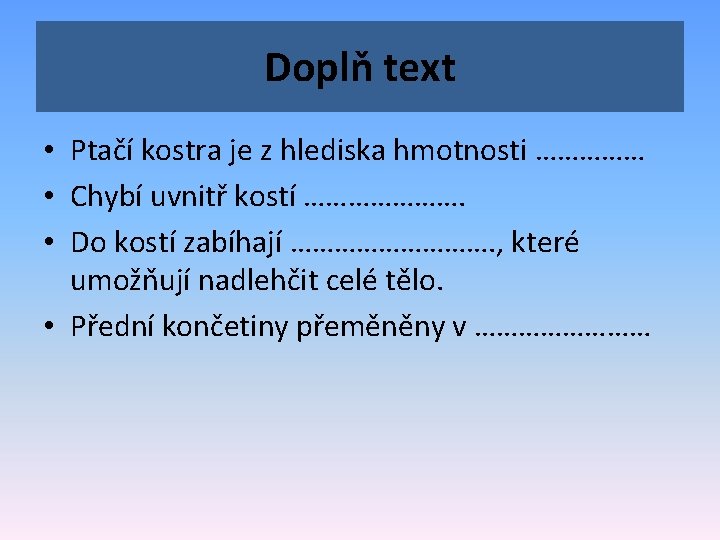 Doplň text • Ptačí kostra je z hlediska hmotnosti …………… • Chybí uvnitř kostí