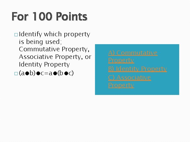 For 100 Points � Identify which property is being used; Commutative Property, Associative Property,
