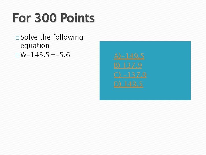 For 300 Points � Solve the following equation: � W-143. 5=-5. 6 A) B)