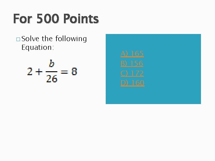 For 500 Points � Solve the following Equation: A) B) C) D) A) 165