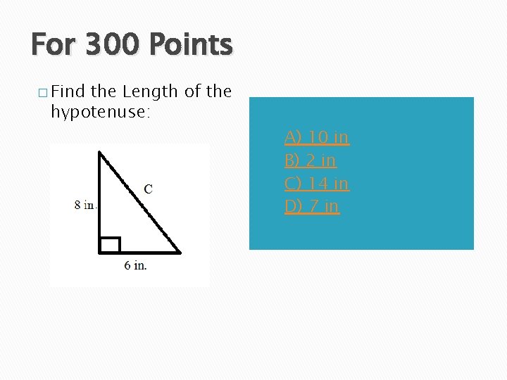 For 300 Points � Find the Length of the hypotenuse: A) B) C) D)