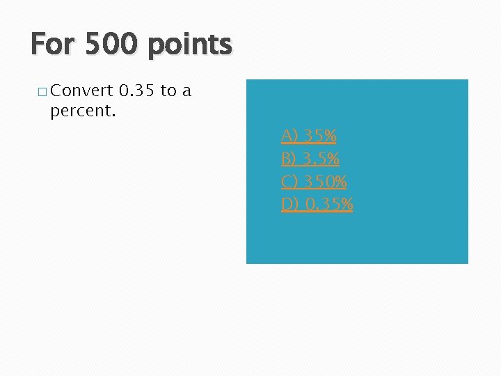 For 500 points � Convert percent. 0. 35 to a A) B) C) D)