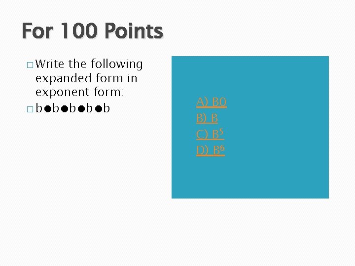 For 100 Points � Write the following expanded form in exponent form: � b●b●b